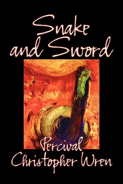 Обложка книги Snake and Sword by Percival Christopher Wren, Fiction, Classics, Action & Adventure, Percival Christopher Wren