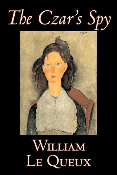 Обложка книги The Czar's Spy by William Le Queux, Fiction, Literary, Espionage, Action & Adventure, William Le Queux