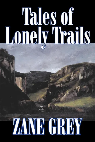 Обложка книги Tales of Lonely Trails by Zane Grey, Biography & Autobiography, Literary, History, Zane Grey