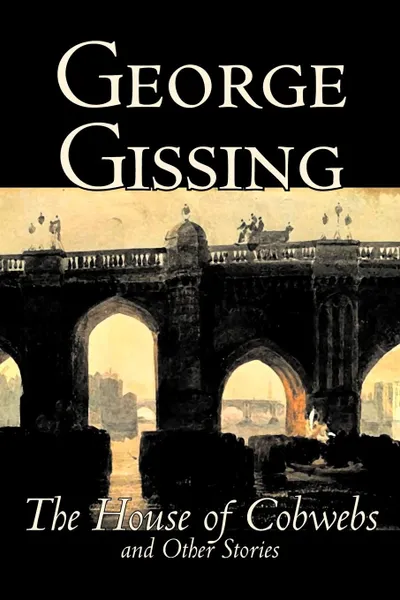 Обложка книги The House of Cobwebs and Other Stories by George Gissing, Fiction, Literary, Classics, Short Stories, Gissing George