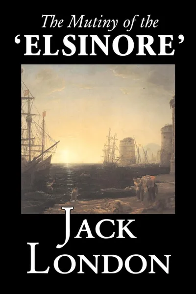 Обложка книги The Mutiny of the 'Elsinore' by Jack London,  Fiction, Action & Adventure, Jack London