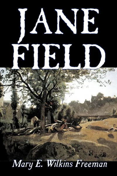 Обложка книги Jane Field by Mary E. Wilkins Freeman, Fiction, Literary, Mary E. Wilkins Freeman