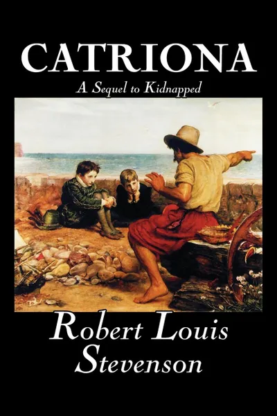 Обложка книги Catriona, A Sequel to Kidnapped by Robert Louis Stevenson, Fiction, Classics, Stevenson Robert Louis