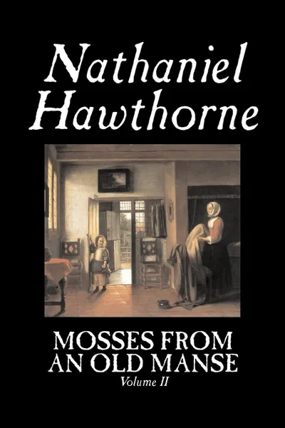 Обложка книги Mosses from an Old Manse, Volume II by Nathaniel Hawthorne, Fiction, Classics, Hawthorne Nathaniel