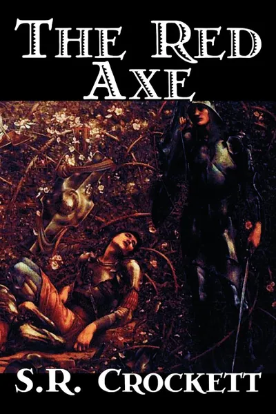 Обложка книги The Red Axe by S. R. Crockett, Fiction, Classics, Literary, Action & Adventure, S. R. Crockett, Samuel Rutherford Crockett
