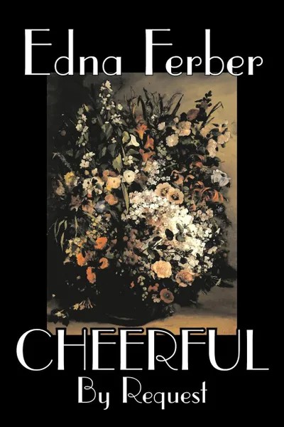 Обложка книги Cheerful, by Request by Edna Ferber, Fiction, Short Stories, Edna Ferber