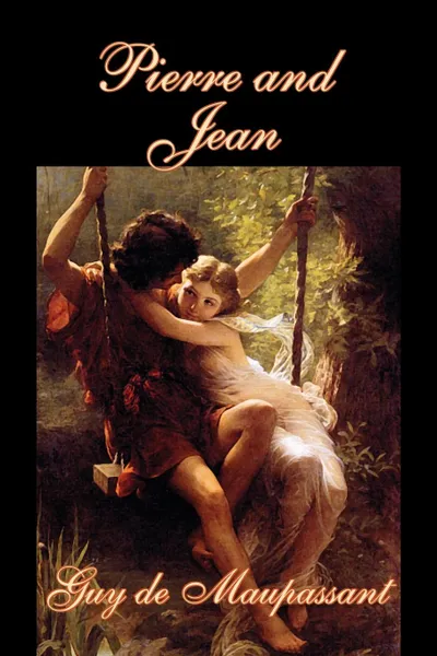Обложка книги Pierre and Jean by Guy de Maupassant, Fiction, Classics, Literary, Guy de Maupassant, Clara Bell
