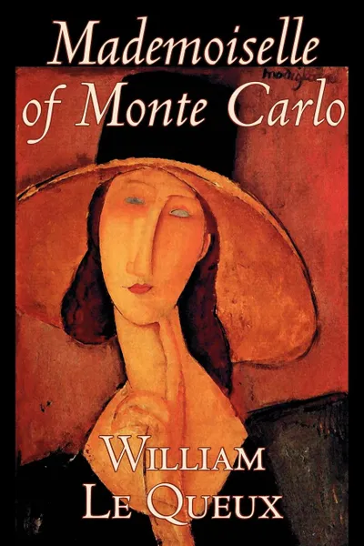 Обложка книги Mademoiselle of Monte Carlo by William Le Queux, Fiction, Literary, Espionage, Action & Adventure, Mystery & Detective, William Le Queux