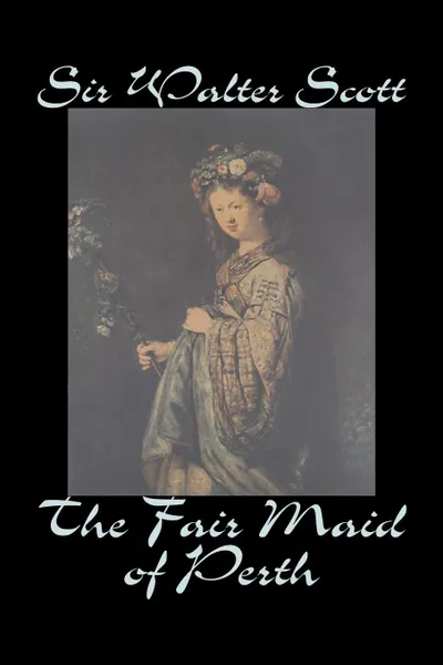 Обложка книги The Fair Maid of Perth by Sir Walter Scott, Fiction, Historical, Literary, Classics, Sir Walter Scott