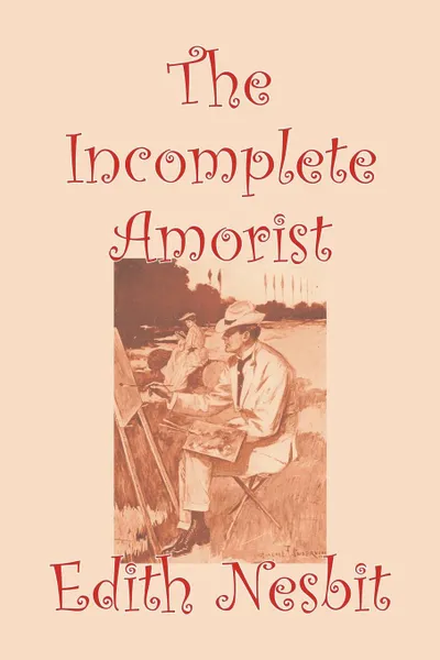 Обложка книги The Incomplete Amorist by Edith Nesbiot, Fiction, Romance, Fantasy & Magic, Legends, Myths, & Fables, Edith Nesbit