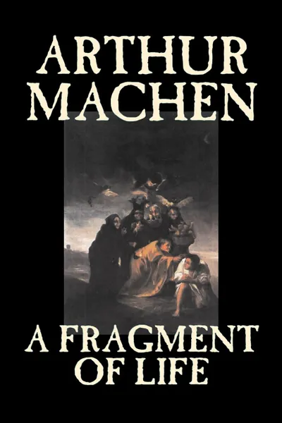 Обложка книги A Fragment of Life by Arthur Machen, Fiction, Classics, Literary, Fantasy, Arthur Machen