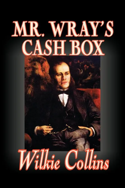 Обложка книги Mr. Wray's Cash Box by Wilkie Collins, Fiction, Classics, Literary, Wilkie Collins