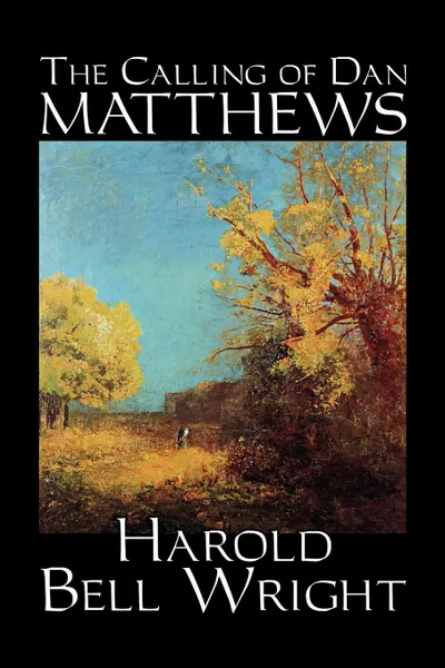 Обложка книги The Calling of Dan Matthews by Harold Bell Wright, Fiction, Classics, Literary, Harold Bell Wright