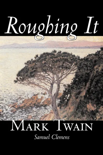 Обложка книги Roughing It by Mark Twain, Fiction, Classics, Mark Twain, Samuel Clemens