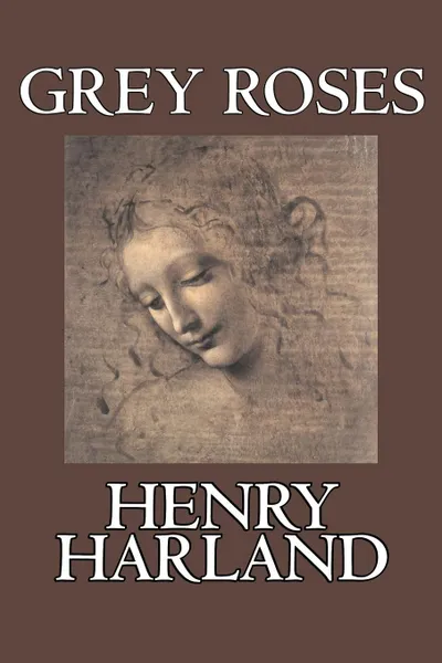 Обложка книги Grey Roses by Henry Harland, Fiction, Literary, Cassics, Henry Harland