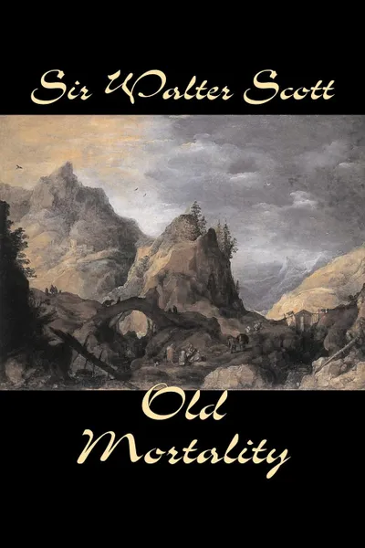 Обложка книги Old Mortality by Sir Walter Scott, Fiction, Historical, Literary, Classics, Sir Walter Scott