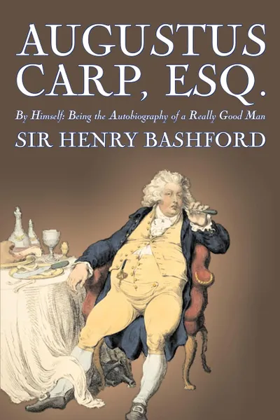 Обложка книги Augustus Carp, Esq., Being the Autobiography of a Really Good Man by Sir Henry Bashford, Fiction, Literary, Classics, Action & Adventure, Sir Henry Bashford