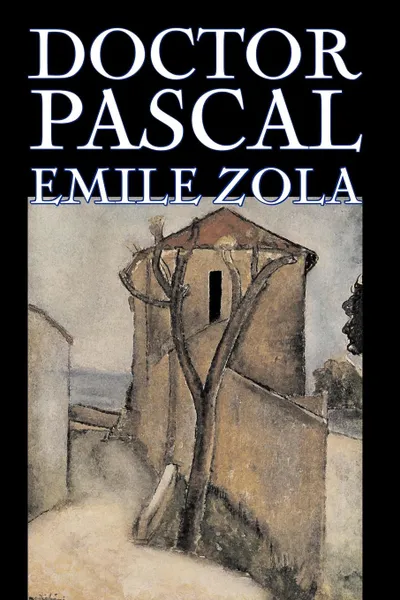 Обложка книги Doctor Pascal bv Emile Zola, Fiction, Classics, Literary, Emile Zola, Mary J. Serrano