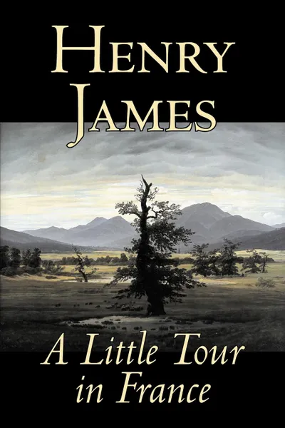 Обложка книги A Little Tour in France by Henry James, Fiction, Classics, Literary, Henry James