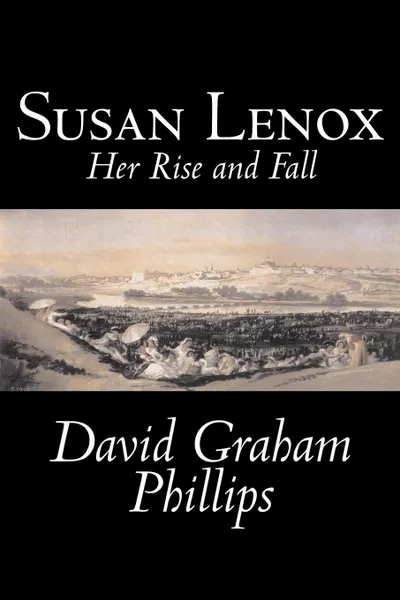 Обложка книги Susan Lenox, Her Rise and Fall by David Graham Phillips, Fiction, Classics, Literary, David Graham Phillips