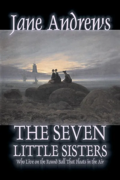 Обложка книги The Seven Little Sisters Who Live on the Round Ball That Floats in the Air, Fiction, Fairy Tales, Folk Tales, Legends & Mythology, Jane Andrews
