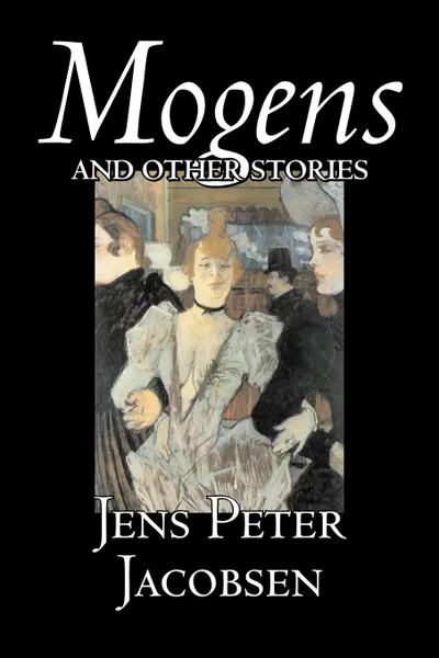 Обложка книги Mogens and Other Stories by Jens Peter Jacobsen, Fiction, Short Stories, Classics, Literary, Jens Peter Jacobsen, Anna Grabow