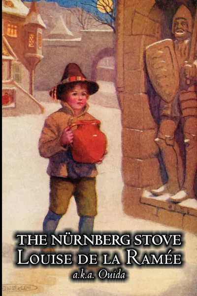 Обложка книги The Nurnberg Stove by Louise Ouida de la Ramee, Juvenile Fiction, Fairy Tales & Folklore, Action & Adventure, Louise de la Ramee, Ouida