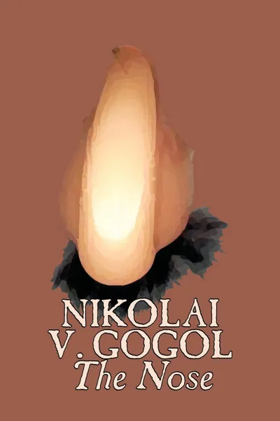 Обложка книги The Nose by Nikolai Gogol, Classics, Literary, Nikolai Vasil'evich Gogol