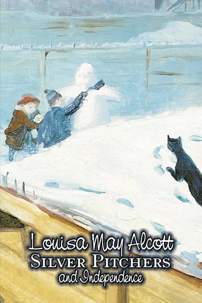 Обложка книги Silver Pitchers and Independence by Louisa May Alcott, Juvenile Fiction, Louisa May Alcott