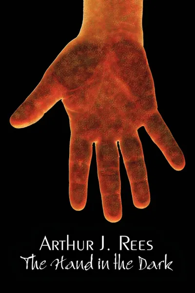 Обложка книги The Hand in the Dark by Arthur J. Rees, Fiction, Mystery & Detective, Action & Adventure, Arthur J. Rees