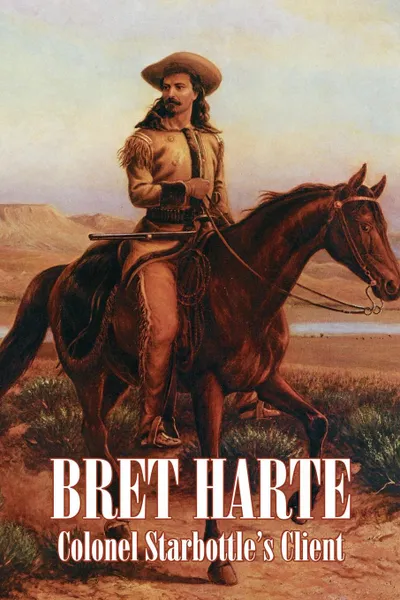 Обложка книги Colonel Starbottle's Client by Bret Harte, Fiction, Westerns, Historical, Short Stories, Bret Harte