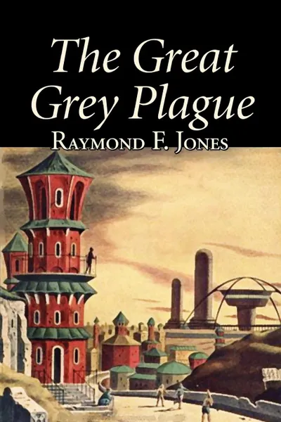 Обложка книги The Great Grey Plague by Raymond F. Jones, Science Fiction, Adventure, Fantasy, Raymond F. Jones