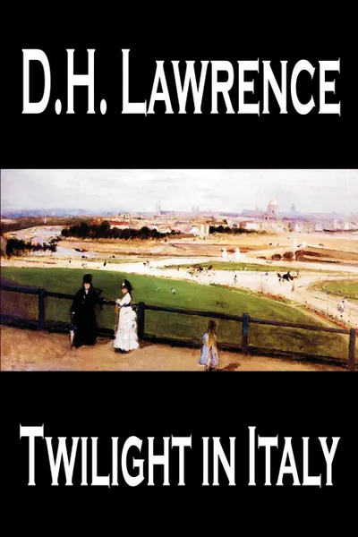Обложка книги Twilight in Italy by D. H. Lawrence, Travel, Europe, Italy, D. H. Lawrence