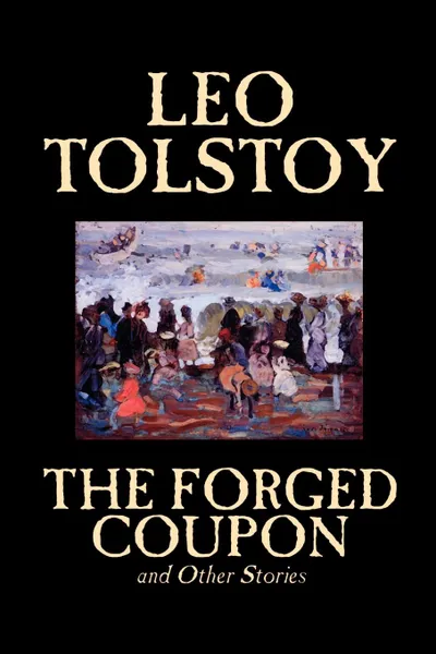 Обложка книги The Forged Coupon and Other Stories by Leo Tolstoy, Fiction, Short Stories, Leo Tolstoy