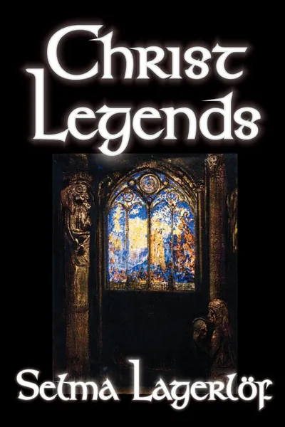 Обложка книги Christ Legends by Selma Lagerlof, Fiction, Selma Lagerlof