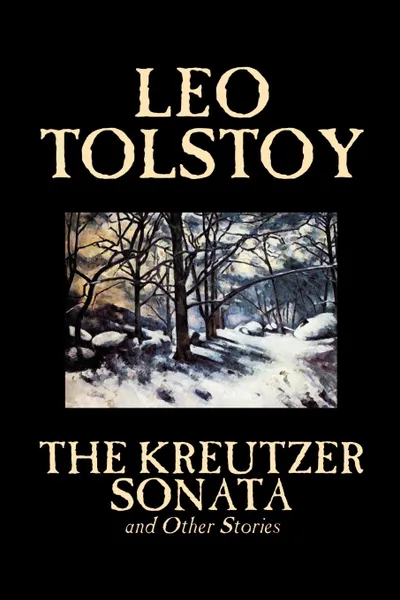 Обложка книги The Kreutzer Sonata and Other Stories by Leo Tolstoy, Fiction, Short Stories, Leo Tolstoy