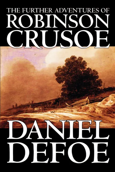 Обложка книги The Further Adventures of Robinson Crusoe by Daniel Defoe, Fiction, Classics, Daniel Defoe