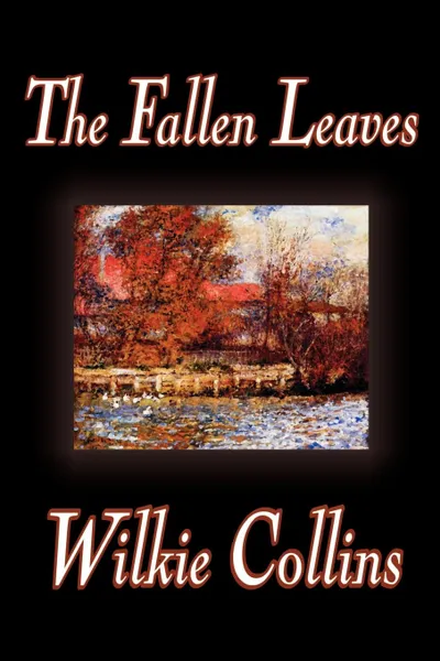 Обложка книги The Fallen Leaves by Wilkie Collins, Fiction, Classics, Wilkie Collins