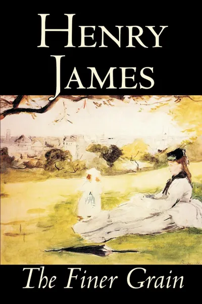 Обложка книги The Finer Grain by Henry James, Fiction, Literary, Henry James