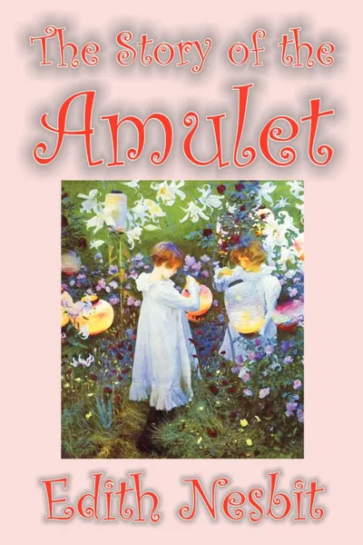 Обложка книги The Story of the Amulet by Edith Nesbit, Fiction, Classics, Edith Nesbit