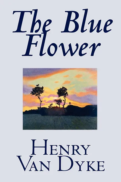 Обложка книги The Blue Flower by Henry Van Dyke, Fiction, Short Stories, Henry Van Dyke