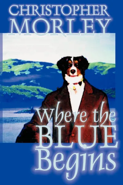 Обложка книги Where the Blue Begins by Christopher Morley, Fiction, Christopher Morley