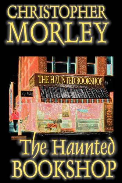 Обложка книги The Haunted Bookshop by Christopher Morley, Fiction, Christopher Morley