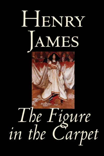 Обложка книги The Figure in the Carpet by Henry James, Fiction, Classics, Literary, Henry James