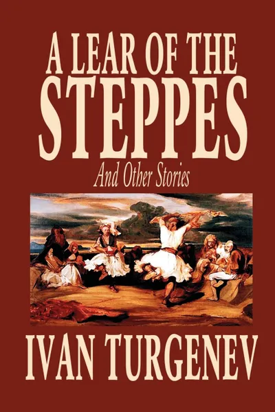 Обложка книги A Lear of the Steppes and Other Stories by Ivan Turgenev, Fiction, Classics, Literary, Short Stories, Ivan Turgenev