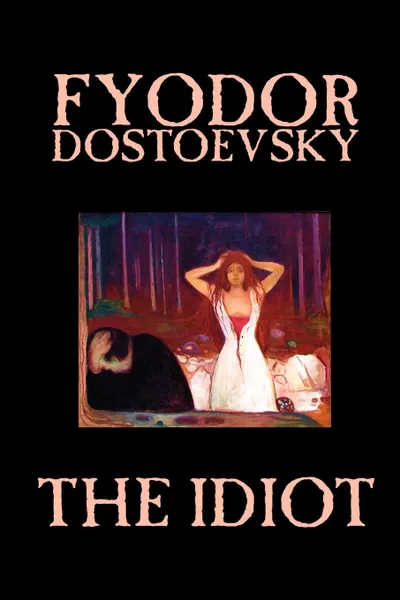 Обложка книги The Idiot by Fyodor Mikhailovich Dostoevsky, Fiction, Classics, Fyodor Mikhailovich Dostoevsky