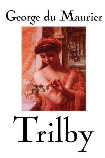 Обложка книги Trilby by George Du Maurier, Fiction, Classics, Literary, George Du Maurier, George Du Maurier