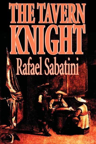 Обложка книги The Tavern Knight by Rafael Sabatini, Fiction, Historical, Action & Adventure, Rafael Sabatini