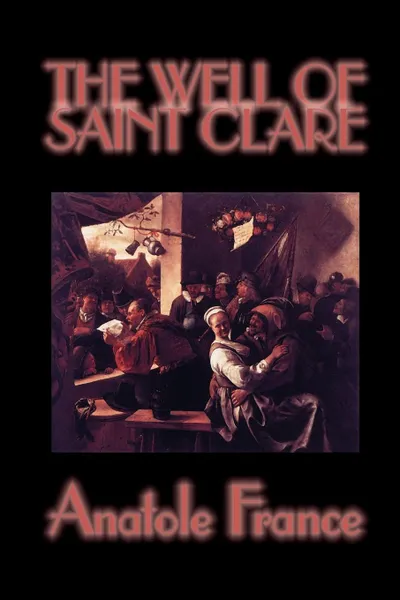 Обложка книги The Well of Saint Clare by Anatole France, Fiction, Literary, Anatole France