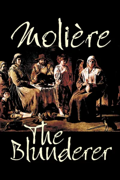 Обложка книги The Blunderer by Moliere, Drama, Moliere